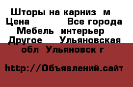 Шторы на карниз-3м › Цена ­ 1 000 - Все города Мебель, интерьер » Другое   . Ульяновская обл.,Ульяновск г.